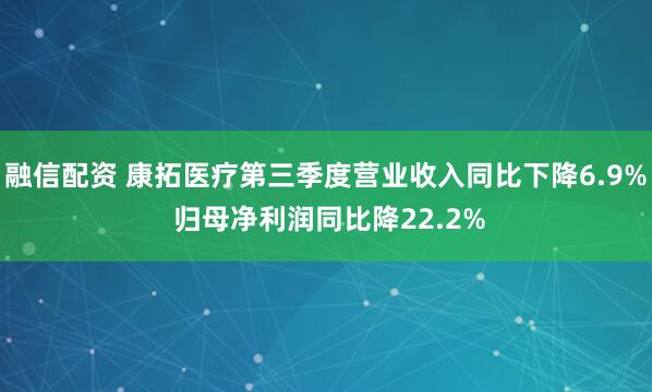 融信配资 康拓医疗第三季度营业收入同比下降6.9% 归母净利润同比降22.2%