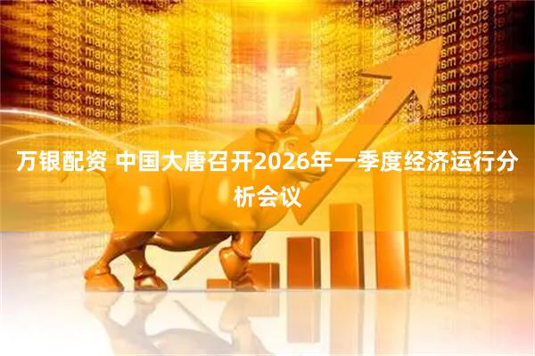 万银配资 中国大唐召开2026年一季度经济运行分析会议